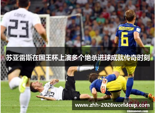 苏亚雷斯在国王杯上演多个绝杀进球成就传奇时刻