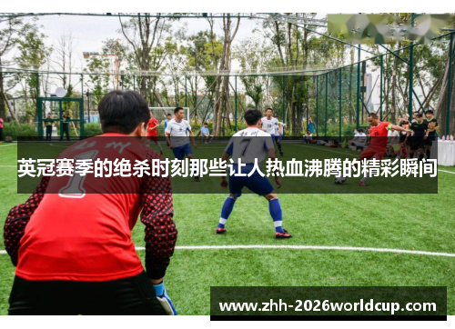 英冠赛季的绝杀时刻那些让人热血沸腾的精彩瞬间