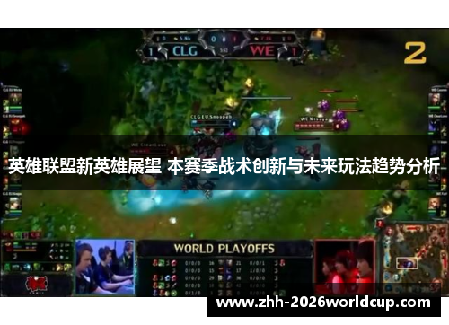 英雄联盟新英雄展望 本赛季战术创新与未来玩法趋势分析