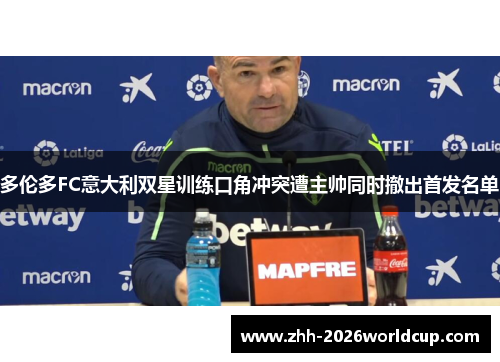 多伦多FC意大利双星训练口角冲突遭主帅同时撤出首发名单