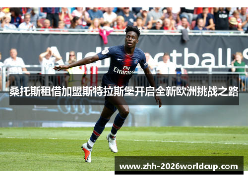 桑托斯租借加盟斯特拉斯堡开启全新欧洲挑战之路