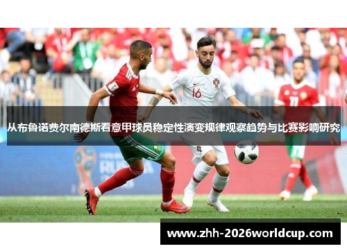 从布鲁诺费尔南德斯看意甲球员稳定性演变规律观察趋势与比赛影响研究 从布鲁诺费尔南德斯看意甲球员稳定性演变规律观察趋势与比赛影响研究